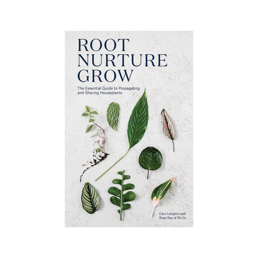 Root, Nurture, Grow The Essential Guide to Propagating and Sharing Houseplants